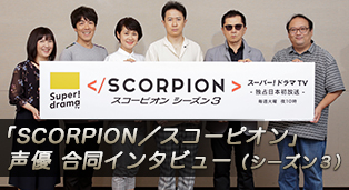 「SCORPION／スコーピオン」声優 合同インタビュー （シーズン３）