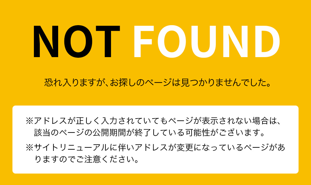 NOT FOUND 恐れ入りますが、お探しのページは見つかりませんでした。