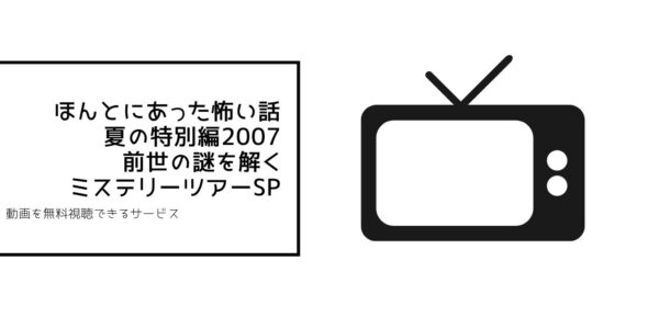 ほんとにあった怖い話 夏の特別編2007 前世の謎を解くミステリーツアーSP