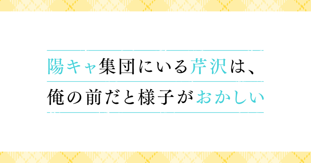 ドラマ｜陽キャ集団にいる芹沢は、俺の前だと様子がおかしいの配信はいつから？テレビ放送・配信情報まとめ