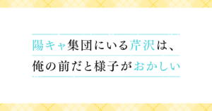 ドラマ｜陽キャ集団にいる芹沢は、俺の前だと様子がおかしいの配信はいつから？テレビ放送・配信情報まとめ