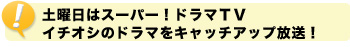 土曜日はスーパー！ドラマＴＶイチオシのドラマをキャッチアップ放送！