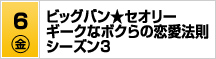 7/6（金）ビッグバン★セオリー ギークなボクらの恋愛法則シーズン3 