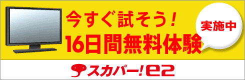 スカパー！e2 今すぐ試そう！16日間無料体験実施中